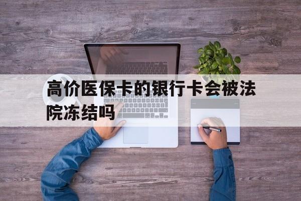 长兴最新的高价医保卡的银行卡会被法院冻结吗方法分享(长兴医保卡钱被冻结了怎么办教程)
